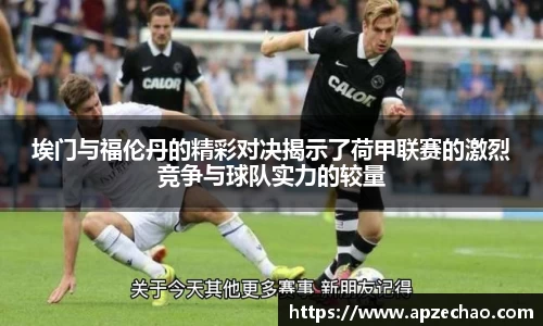 埃门与福伦丹的精彩对决揭示了荷甲联赛的激烈竞争与球队实力的较量