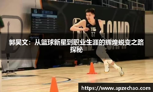 郭昊文：从篮球新星到职业生涯的辉煌蜕变之路探秘