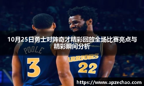 10月25日勇士对阵奇才精彩回放全场比赛亮点与精彩瞬间分析