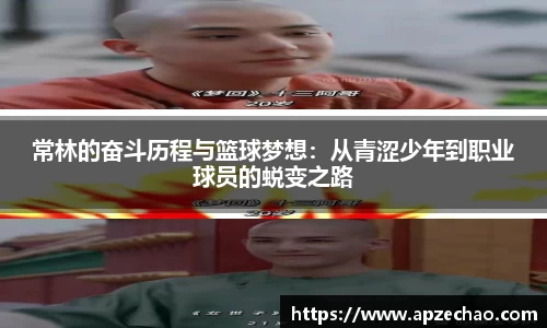 常林的奋斗历程与篮球梦想：从青涩少年到职业球员的蜕变之路