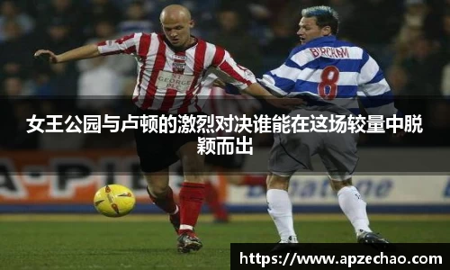 女王公园与卢顿的激烈对决谁能在这场较量中脱颖而出